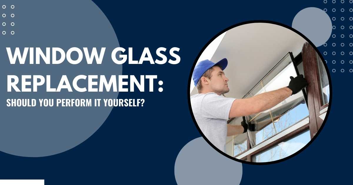 Window Glass Replacement: Should You Perform It Yourself?